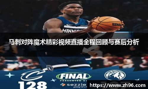 马刺对阵魔术精彩视频直播全程回顾与赛后分析