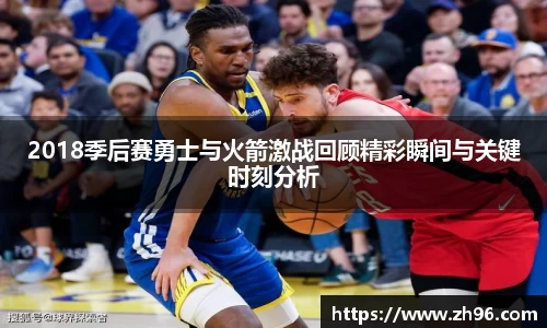 2018季后赛勇士与火箭激战回顾精彩瞬间与关键时刻分析