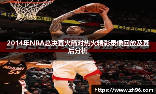 2014年NBA总决赛火箭对热火精彩录像回放及赛后分析